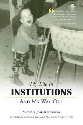 My Life in Institutions and My Way Out by Kennedy, Michael Joseph