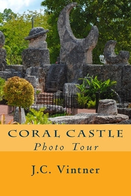 Coral Castle: Photo Tour Paperback Createspace Independent Publishing Platform