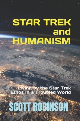 Star Trek and Humanism: Living by the Star Trek Ethos in a Troubled World Paperback Independently Published