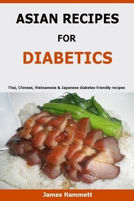 Asian Recipes For Diabetics: Thai, Chinese, Vietnamese & Japanese diabetes friendly recipes Paperback Createspace Independent Publishing Platform