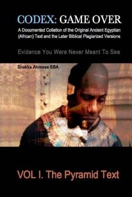 Codex: Game Over: A Documented Collation of the Original Ancient Egyptian (African) Text and the Later Biblical Plagiarized V Paperback Nile Valley Movement, LLC