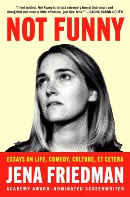 Not Funny: Essays on Life, Comedy, Culture, Et Cetera by Friedman, Jena