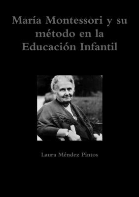 María Montessori y su método en la Educación Infantil by Méndez Pintos, Laura