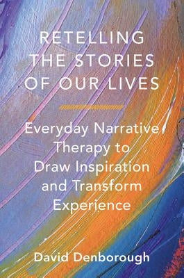 Retelling the Stories of Our Lives: Everyday Narrative Therapy to Draw Inspiration and Transform Experience W. W. Norton & Company