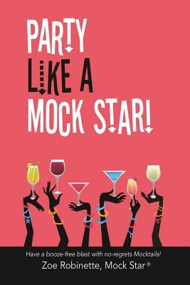 Party Like a Mock Star!: Have a Booze-Free Blast with No-Regrets Mocktails! by Robinette, Zoe