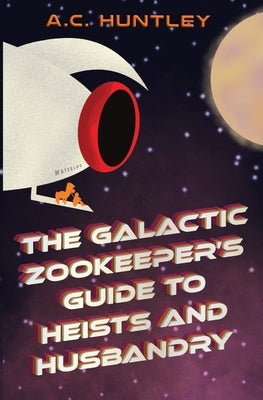 The Galactic Zookeeper's Guide to Heists and Husbandry Paperback Bena House