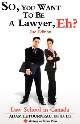 So, You Want to Be a Lawyer, Eh? Law School in Canada, 2nd Edition by Letourneau, Adam