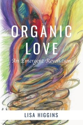 Organic Love: An Emergent Revolution by Higgins, Lisa