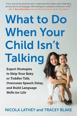 What to Do When Your Child Isn't Talking: Expert Strategies to Help Your Baby or Toddler Talk, Overcome Speech Delay, and Build Language Skills for Li by Lathey, Nicola