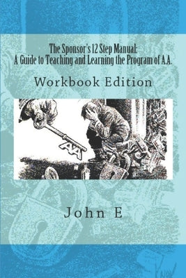 The Sponsor's 12 Step Manual: Workbook Edition by E, John