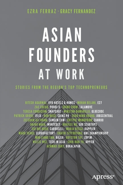 Asian Founders at Work: Stories from the Region's Top Technopreneurs by Ferraz, Ezra