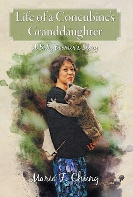 Life of A Concubine's Granddaughter: A Baby Boomer's Story by Chung, Marie F.