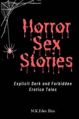 Horror Sex Stories: Explicit Dark and Forbidden Erotica Tales by Bliss, M. K. Eden