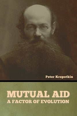 Mutual Aid: A Factor of Evolution by Kropotkin, Peter