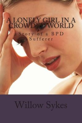 A lonely Girl In A Crowded World: Story of a BPD Sufferer by Sykes, Willow