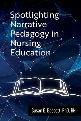 Spotlighting Narrative Pedagogy in Nursing Education Paperback Cognella Academic Publishing