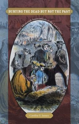 Burying the Dead but Not the Past: Ladies' Memorial Associations and the Lost Cause Paperback University of North Carolina Press