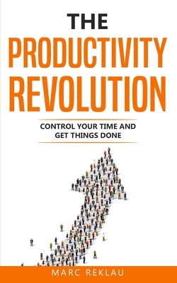 The Productivity Revolution: Control your time and get things done! by Reklau, Marc