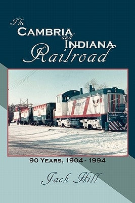 The Cambria and Indiana Railroad: 90 Years, 1904 - 1994 Paperback Createspace Independent Publishing Platform