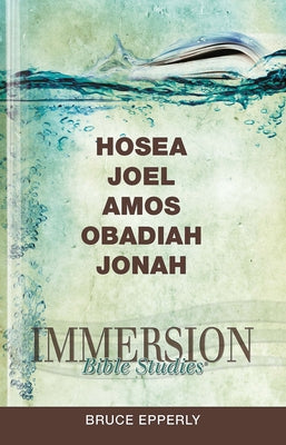 Immersion Bible Studies: Hosea, Joel, Amos, Obadiah, Jonah by Epperly, Bruce G.