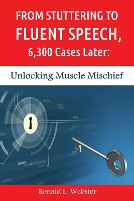 From Stuttering to Fluent Speech, 6,300 Cases Later: Unlocking Muscle Mischief Paperback Createspace Independent Publishing Platform