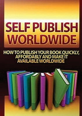 Self Publish Worldwide: How To Publish Your Book Quickly, Affordably And Make It Available Worldwide by Barringham, Ruth