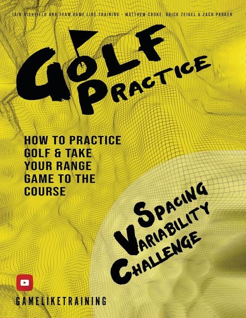 Golf Practice: How to Practice Golf and Take Your Range Game to the Course Paperback Iain Highfield