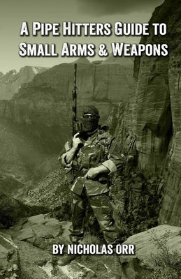 A Pipe Hitters Guide to Small Arms & Weapons Paperback Independently Published