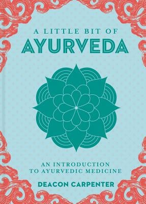 A Little Bit of Ayurveda: An Introduction to Ayurvedic Medicinevolume 18 by Carpenter, Deacon