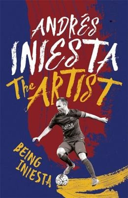 The Artist: Being Iniesta by Iniesta, Andrés