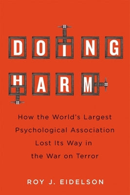 Doing Harm: How the World's Largest Psychological Association Lost Its Way in the War on Terror by Eidelson, Roy J.