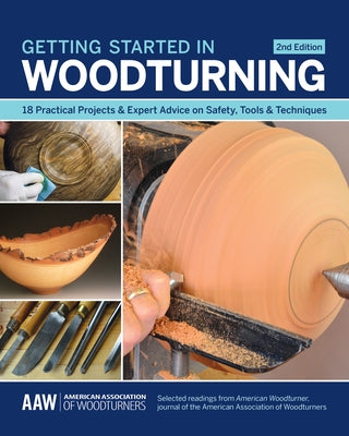 Getting Started in Woodturning: 18 Practical Projects & Expert Advice on Safety, Tools & Techniques by Kelsey, John