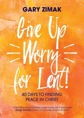 Paperback book titled "Give Up Worry for Lent! 40 Days to Finding Peace in Christ" by Ave Maria Press, featuring a peaceful cover design.