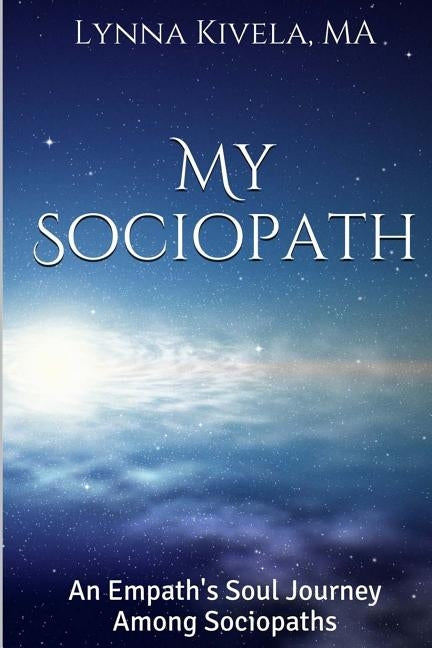 My Sociopath: An Empath's Soul Journey Among Sociopaths Paperback Createspace Independent Publishing Platform
