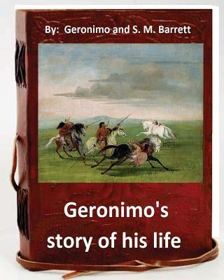 Geronimo's story of his life: by Geronimo and S. M. Barrett (Original Version) Paperback Createspace Independent Publishing Platform