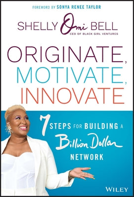 Originate, Motivate, Innovate: 7 Steps for Building a Billion Dollar Network by Bell, Shelly Omilade