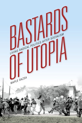 Bastards of Utopia: Living Radical Politics After Socialism Paperback Indiana University Press (Ips)