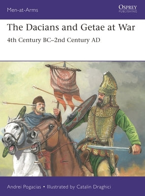 The Dacians and Getae at War: 4th Century Bc- 2nd Century Ad Paperback Osprey Publishing (UK)