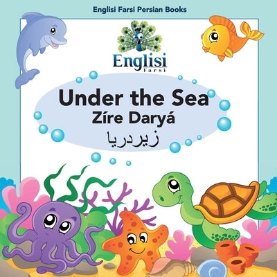 Persian Sea Creatures Under the Sea Zíre Daryá: In English, Persian & Finglisi: Under the Sea Zíre Daryá by Kiani, Mona