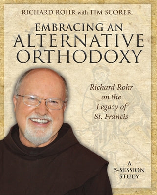 Embracing an Alternative Orthodoxy: Richard Rohr on the Legacy of St. Francis: A 5-Session Study Paperback Morehouse Education Resources