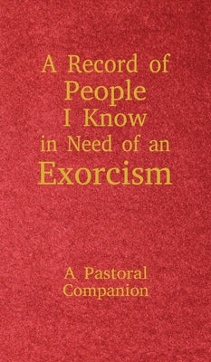 A Record of People I Know in Need of an Exorcism: A Pastoral Companion by Thoma, Christopher Ian