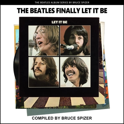 The Beatles Finally Let It Be by Spizer, Bruce
