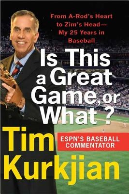 Is This a Great Game, or What?: From A-Rod's Heart to Zim's Head--My 25 Years in Baseball by Kurkjian, Tim