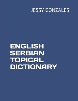 English Serbian Topical Dictionary by Gonzales, Jessy