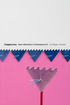 Dragging Away: Queer Abstraction in Contemporary Art Paperback Duke University Press