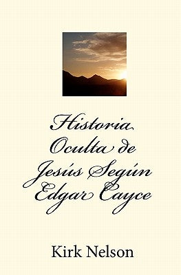 Historia Oculta de Jesús Según Edgar Cayce by Nelson, Kirk