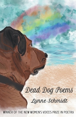 Dead Dog Poems: Winner of the 2020 New Women's Voices Prize in Poetry by Schmidt, Lynne