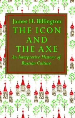 The Icon and Axe: An Interpretative History of Russian Culture by Billington, James