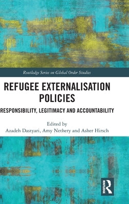 Refugee Externalisation Policies: Responsibility, Legitimacy and Accountability by Dastyari, Azadeh