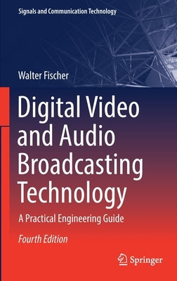 Digital Video and Audio Broadcasting Technology: A Practical Engineering Guide by Fischer, Walter